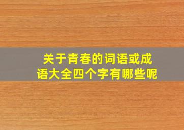 关于青春的词语或成语大全四个字有哪些呢