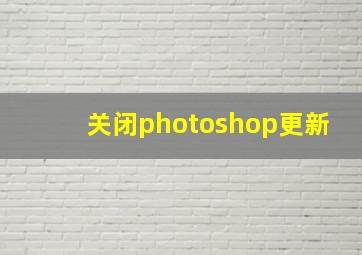 关闭photoshop更新