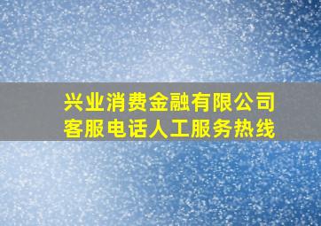 兴业消费金融有限公司客服电话人工服务热线