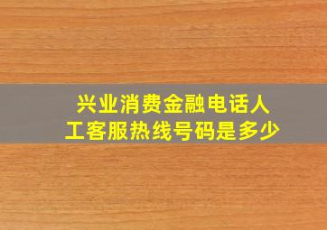 兴业消费金融电话人工客服热线号码是多少