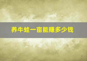 养牛蛙一亩能赚多少钱