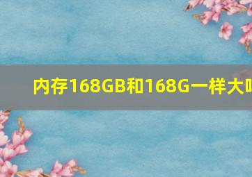 内存168GB和168G一样大吗