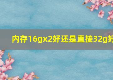 内存16gx2好还是直接32g好