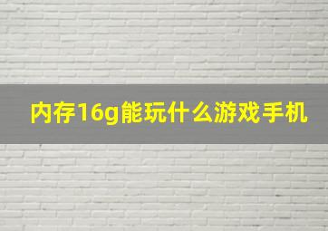 内存16g能玩什么游戏手机