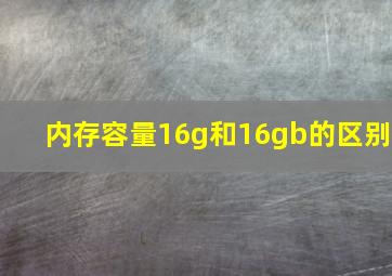 内存容量16g和16gb的区别