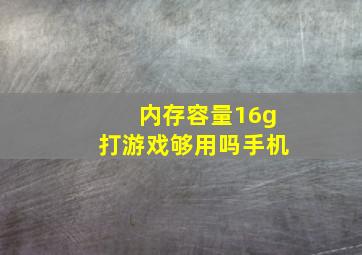 内存容量16g打游戏够用吗手机