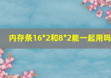 内存条16*2和8*2能一起用吗