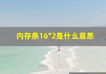 内存条16*2是什么意思