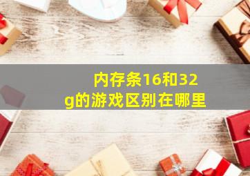 内存条16和32g的游戏区别在哪里