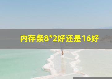 内存条8*2好还是16好