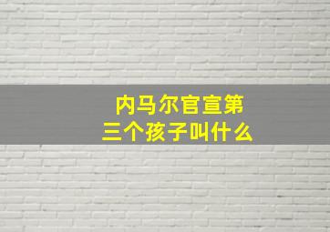 内马尔官宣第三个孩子叫什么