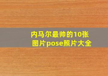 内马尔最帅的10张图片pose照片大全