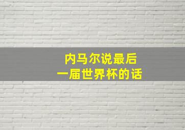 内马尔说最后一届世界杯的话