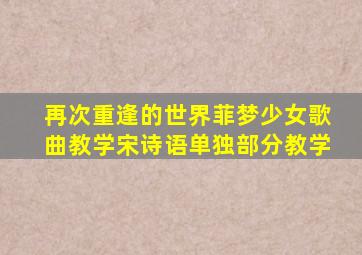 再次重逢的世界菲梦少女歌曲教学宋诗语单独部分教学