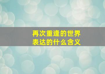 再次重逢的世界表达的什么含义