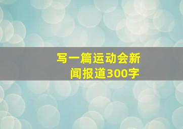 写一篇运动会新闻报道300字