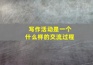 写作活动是一个什么样的交流过程