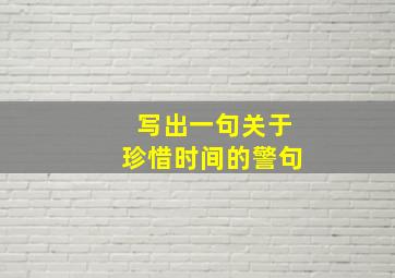 写出一句关于珍惜时间的警句