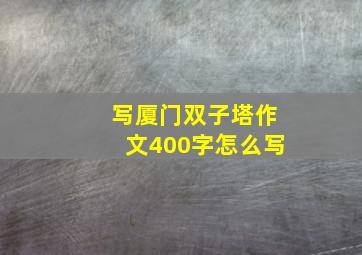 写厦门双子塔作文400字怎么写