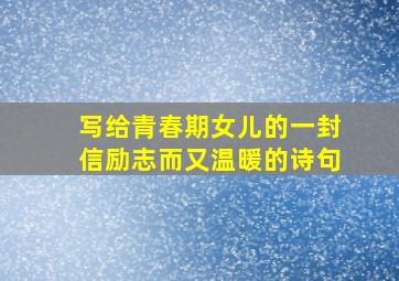 写给青春期女儿的一封信励志而又温暖的诗句