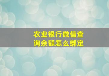 农业银行微信查询余额怎么绑定