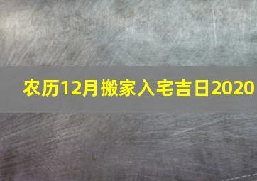 农历12月搬家入宅吉日2020