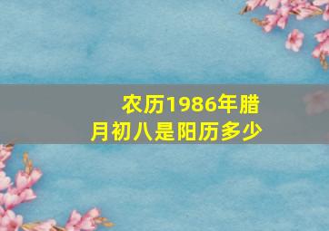 农历1986年腊月初八是阳历多少