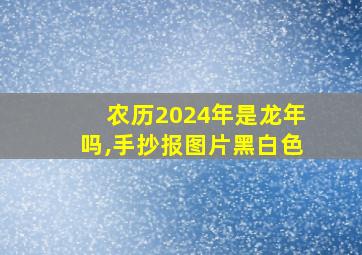 农历2024年是龙年吗,手抄报图片黑白色