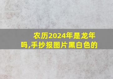 农历2024年是龙年吗,手抄报图片黑白色的