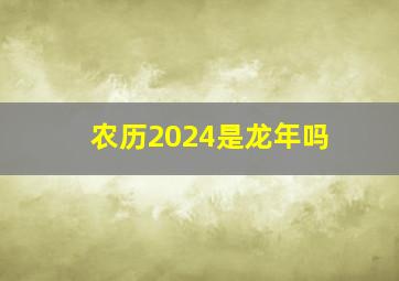 农历2024是龙年吗