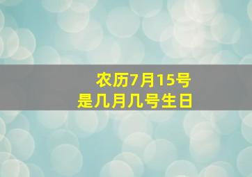 农历7月15号是几月几号生日