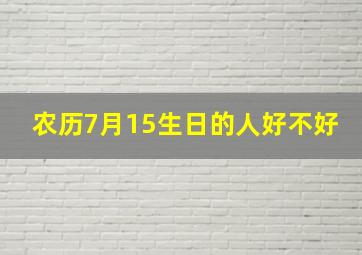 农历7月15生日的人好不好