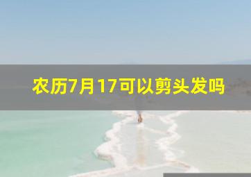 农历7月17可以剪头发吗