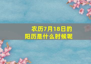 农历7月18日的阳历是什么时候呢