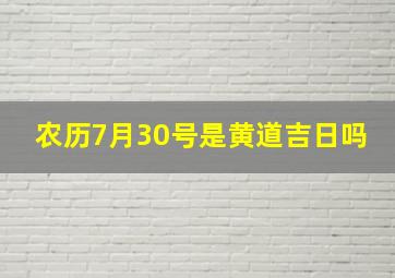 农历7月30号是黄道吉日吗