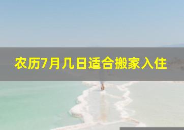 农历7月几日适合搬家入住