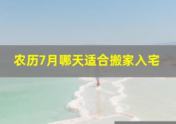 农历7月哪天适合搬家入宅