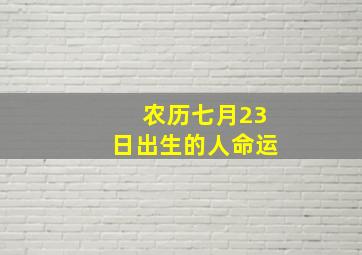 农历七月23日出生的人命运