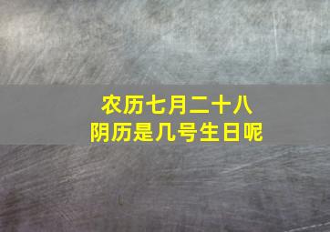 农历七月二十八阴历是几号生日呢