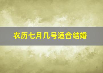 农历七月几号适合结婚