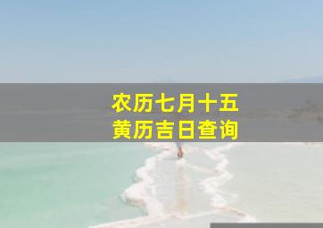 农历七月十五黄历吉日查询