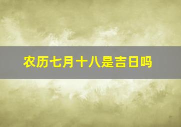 农历七月十八是吉日吗