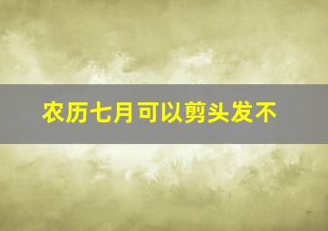 农历七月可以剪头发不