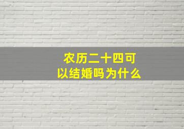 农历二十四可以结婚吗为什么