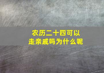 农历二十四可以走亲戚吗为什么呢