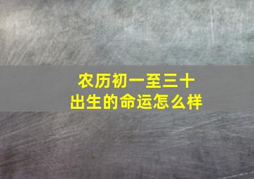 农历初一至三十出生的命运怎么样