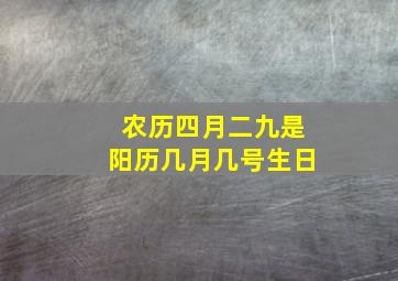 农历四月二九是阳历几月几号生日