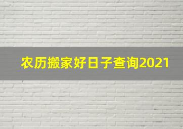 农历搬家好日子查询2021