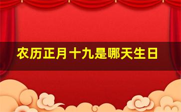 农历正月十九是哪天生日