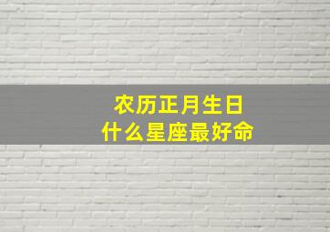 农历正月生日什么星座最好命